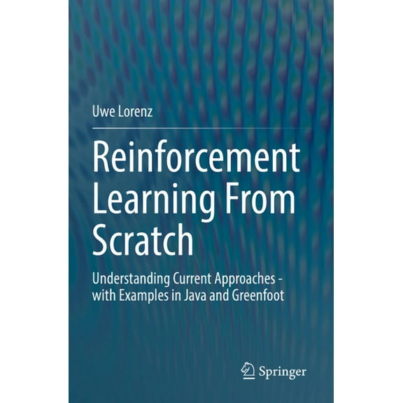 Reinforcement Learning from Scratch: Understanding Current Approaches - With Examples in Java and Greenfoot, (Paperback)