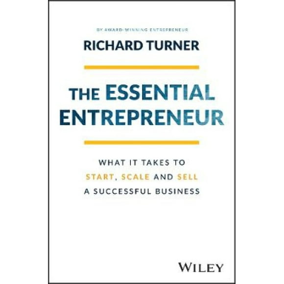 The Essential Entrepreneur - What It Takes to Start, Scale, and Sell a Successful Business