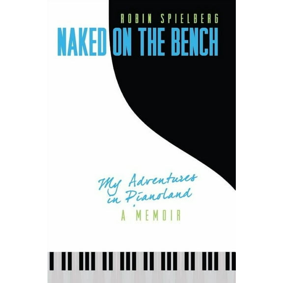 Naked on the Bench: My Adventures in Pianoland (Paperback) by Robin Spielberg