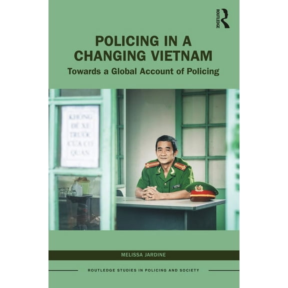 Routledge Studies in Policing and Societ Policing in a Changing Vietnam: Towards a Global Account of Policing, (Paperback)