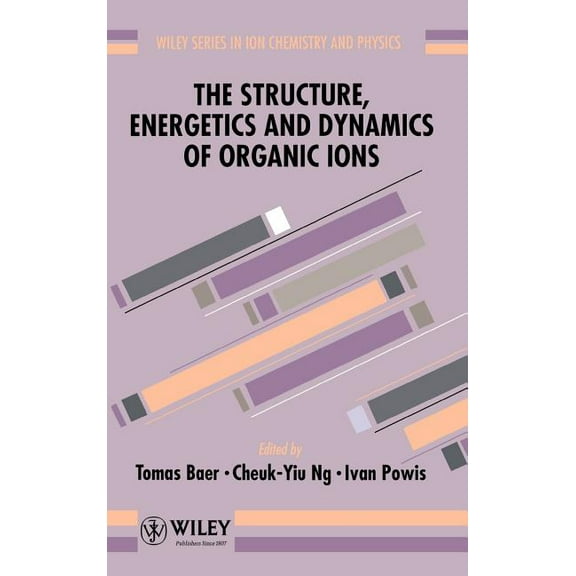 Wiley Ion Chemistry and Physics The Structure, Energetics and Dynamics of Organic Ions, Book 5, (Hardcover)