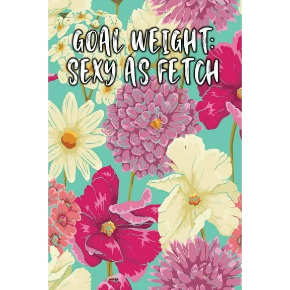 Goal Weight: Sexy as Fetch: Keto Diet Diary (Paperback)