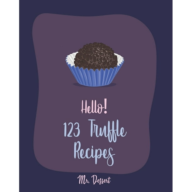 Truffle Recipes Hello! 123 Truffle Recipes Best Truffle Cookbook Ever