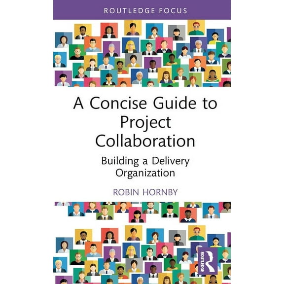 A Concise Guide to Project Collaboration: Building a Delivery Organization, (Hardcover)