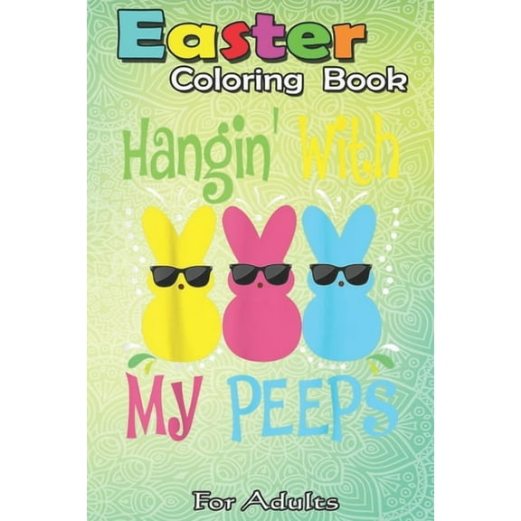 Easter Coloring Book For Adults: Funny Colorful Bunny Hanging With My Peeps Easter A Happy Easter Coloring Book For Teens & Adults - Great Gifts with