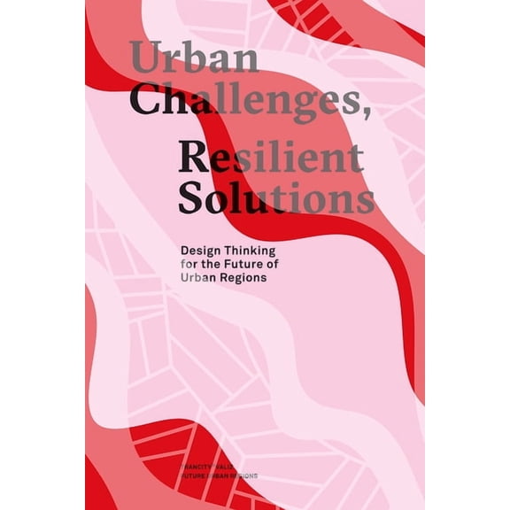 Urban Challenges, Resilient Solutions: Design Thinking for the Future of Urban Regions, (Paperback)