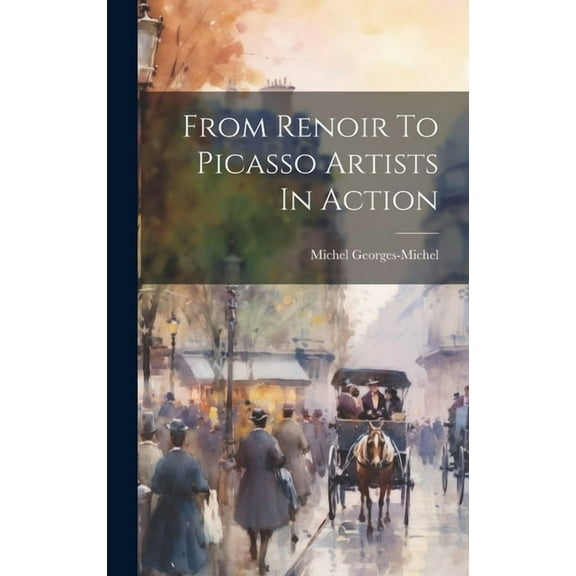 From Renoir To Picasso Artists In Action (Hardcover)