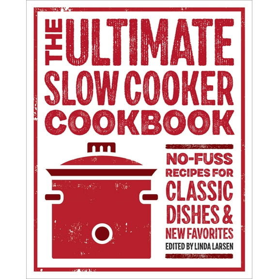 The Ultimate Slow Cooker Cookbook: No-Fuss Recipes for Classic Dishes and New Favorites, (Paperback)