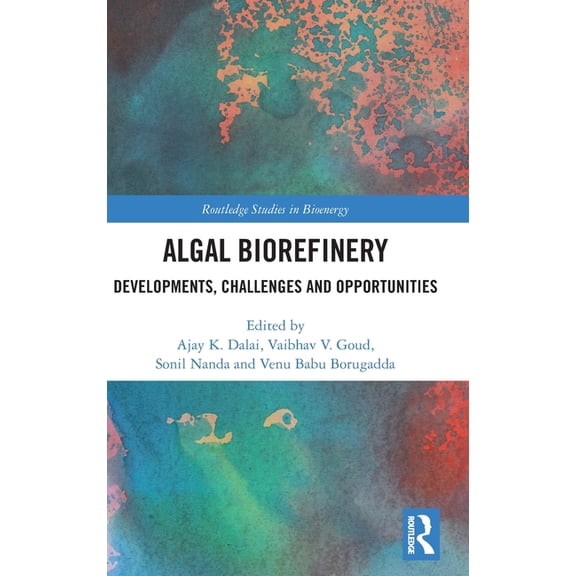 Routledge Studies in Bioenergy Algal Biorefinery: Developments, Challenges and Opportunities, (Hardcover)