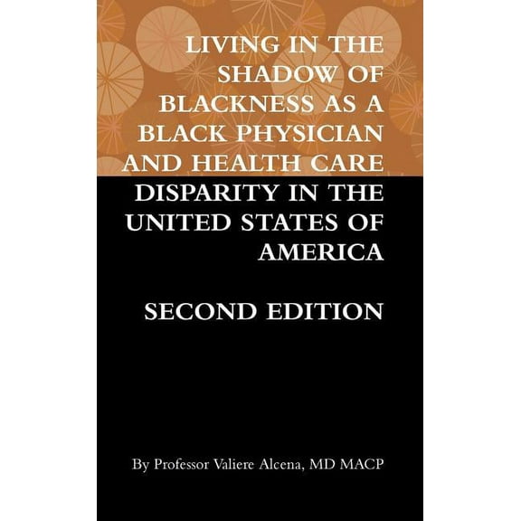 Living in the Shadow of Blackness as a Black Physician and Health Care Disparity in the United States of America Second , (Hardcover)