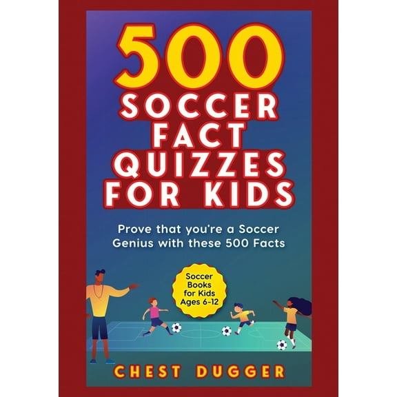 Soccer Gift Books for Kids Ages 6-12: 500 Soccer Fact Quizzes for Kids: Prove That You're a Soccer Genius with thes, (Paperback)