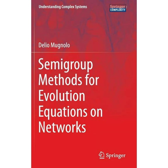 Understanding Complex Systems Semigroup Methods for Evolution Equations on Networks, (Hardcover)