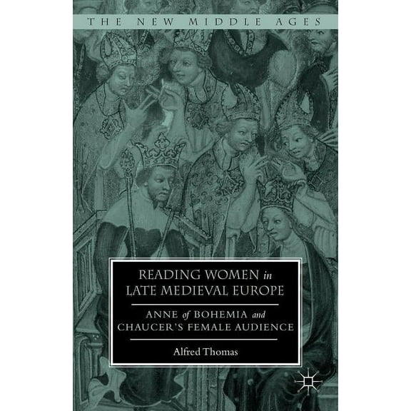 New Middle Ages Reading Women in Late Medieval Europe: Anne of Bohemia and Chaucer's Female Audience, (Hardcover)