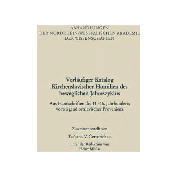 Abhandlungen Der Nordrhein-WestfÃ¤lischen VorlÃ¤ufiger Katalog Kirchenslavischer Homilien Des Beweglichen Jahreszyklus: Aus Handschriften Des 11.-16. Jahrhunderts , (Paperback)