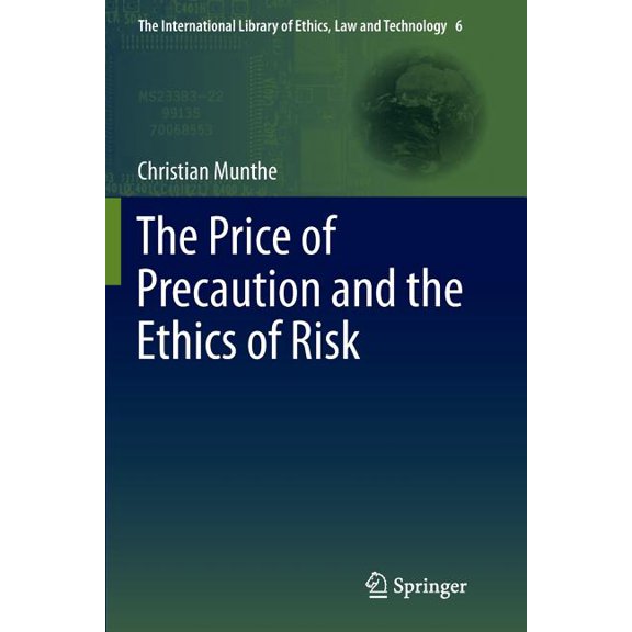 International Library of Ethics, Law and The Price of Precaution and the Ethics of Risk, Book 6, (Paperback)