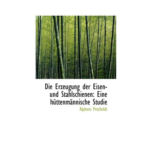 Die Erzeugung Der Eisen- Und Stahlschienen: Eine H Ttenm Nnische Studie, (Paperback)