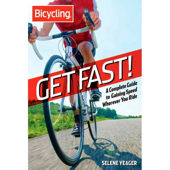 Bicycling: Get Fast!: A Complete Guide to Gaining Speed Wherever You Ride, (Paperback)