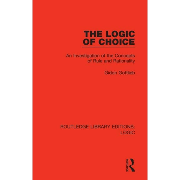 Routledge Library Editions: Logic The Logic of Choice: An Investigation of the Concepts of Rule and Rationality, (Paperback)