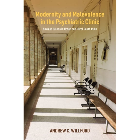 Modernity and Malevolence in the Psychiatric Clinic: Anxious Selves in Urban and Rural South India, (Hardcover)