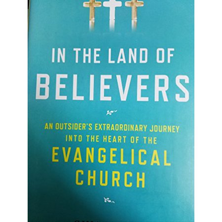 Pre-Owned In the Land of Believers: An Outsider s Extraordinary Journey into the Heart of the Evangelical Church (Hardcover) 0805083375 9780805083378