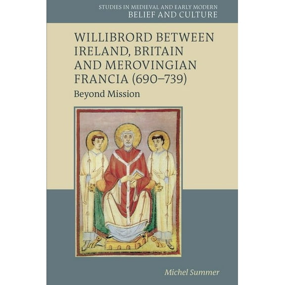 Studies in Medieval and Early Modern Bel Willibrord Between Ireland, Britain and Merovingian Francia (690-739): Beyond Mission, (Hardcover)