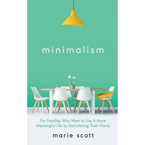 Minimalism For Families Who Want to Live A More Meaningful Life by Decluttering Their Home, (Paperback)