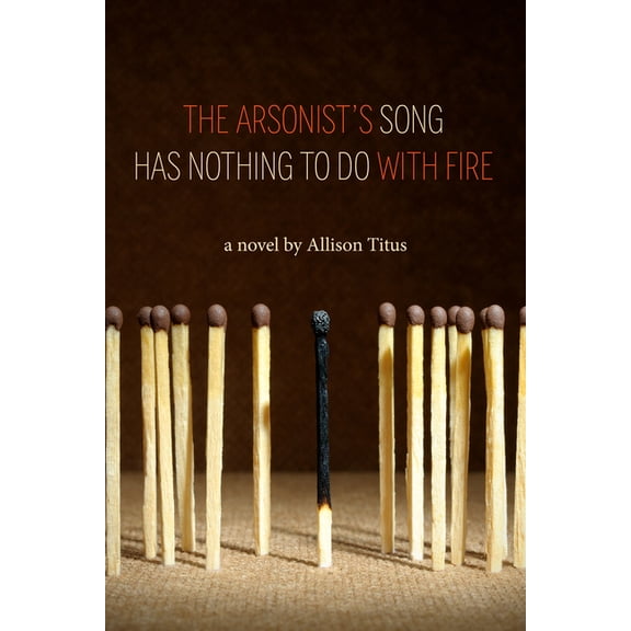 The Arsonist's Song Has Nothing to Do with Fire, (Paperback)