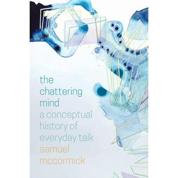 The Chattering Mind : A Conceptual History of Everyday Talk (Edition 1) (Hardcover)