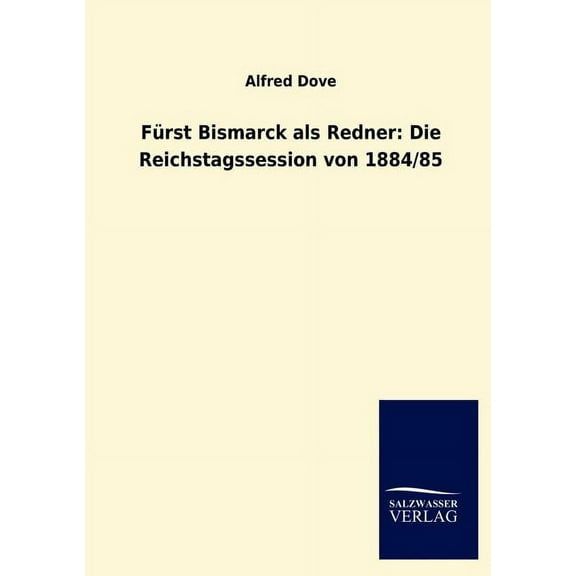 Fürst Bismarck als Redner : Die Reichstagssession von 1884/85 (Paperback)