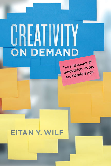 Creativity on Demand : The Dilemmas of Innovation in an Accelerated Age ...
