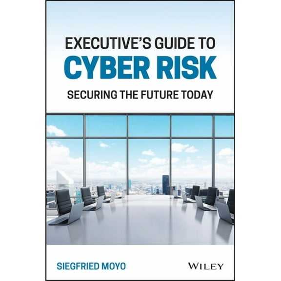 Executive's Guide to Cyber Risk: Securing the Future Today, (Hardcover)