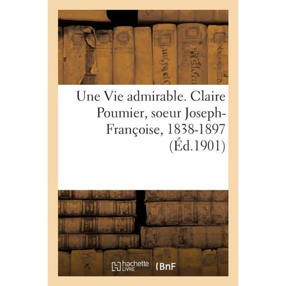 Une Vie admirable. Claire Poumier, soeur Joseph-Françoise, 1838-1897 (Paperback)