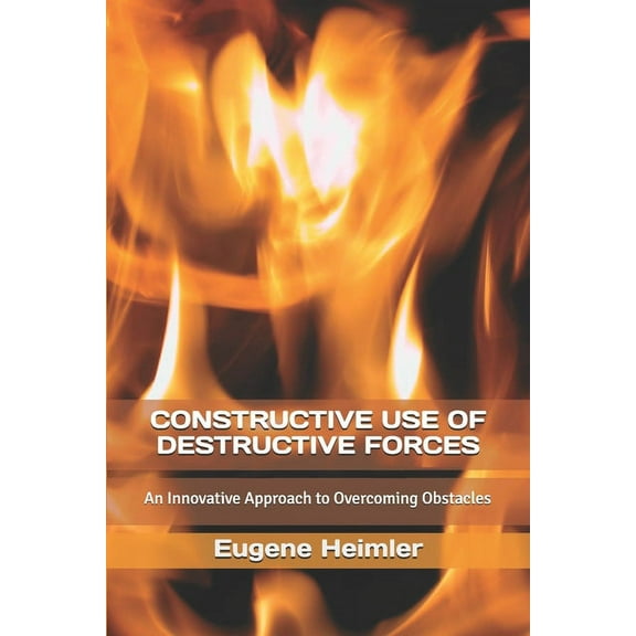 Constructive Use of Destructive Forces: An Innovative Approach to Overcoming Obstacles, (Paperback)