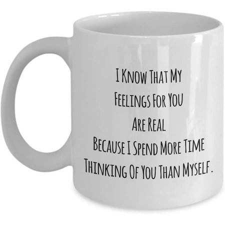 

Thinking Of You Mug Quotes For Her I Know That My Feelings For You Are Real Because I Spend More. a Cool Classic Coffee Tea Cup