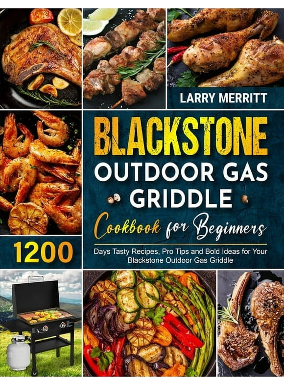 Blackstone Outdoor Gas Griddle Cookbook for Beginners: 1200 Days Tasty Recipes, Pro Tips and Bold Ideas for Your Blackstone Outdoor Gas Griddle, (Paperback)