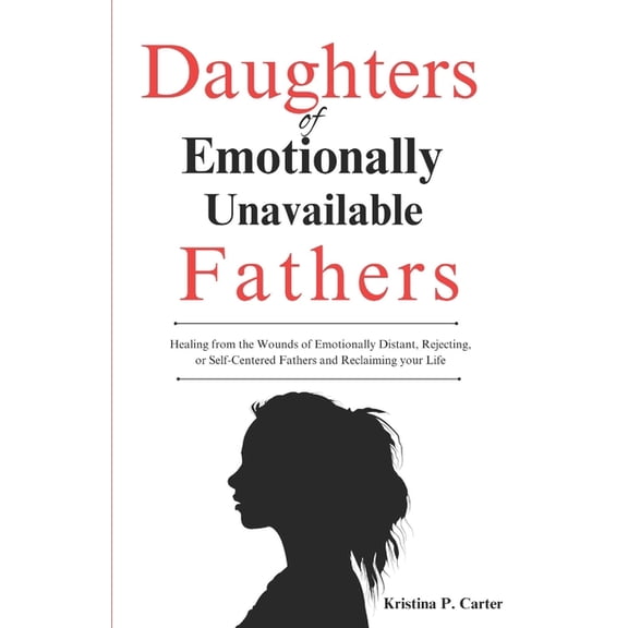 Daughters of Emotionally Unavailable Fathers: Healing from the Wounds of Emotionally Distant, Rejecting, or Self-Centere, (Paperback)