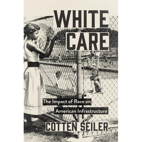 White Care: The Impact of Race on American Infrastructure, (Paperback)