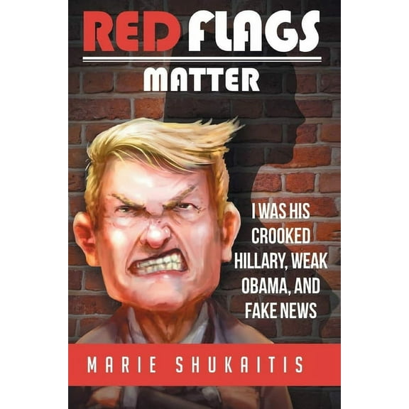 RED FLAGS MATTER: I was His Crooked Hillary, Weak Obama and Fake News Paperback 1981082875 9781981082872 Marie Shukaitis ACSW