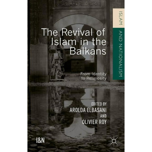 Islam and Nationalism The Revival of Islam in the Balkans: From Identity to Religiosity, (Hardcover)