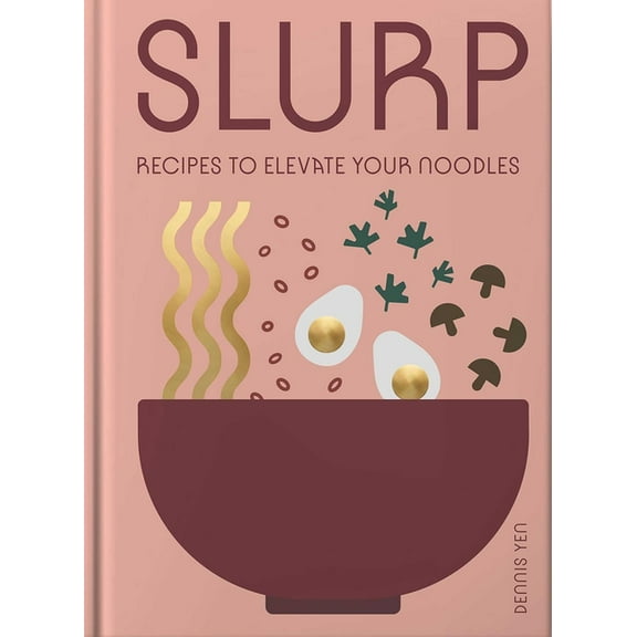 Slurp: Recipes to Elevate Your Noodles, (Hardcover)