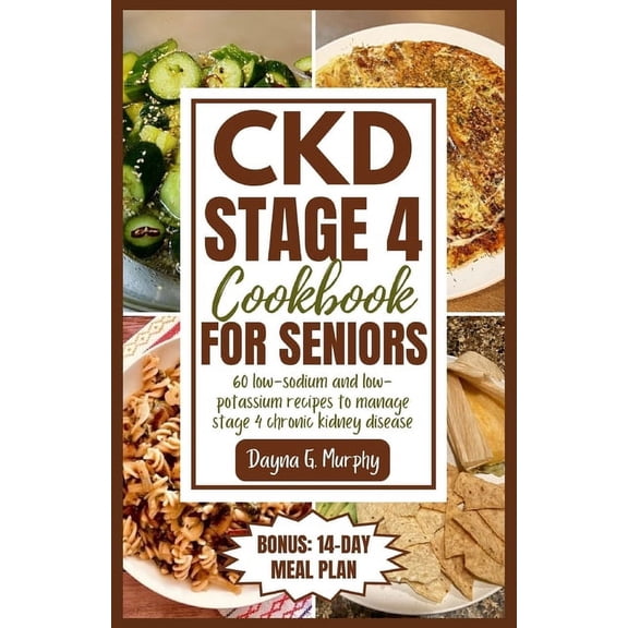 CKD Stage 4 Cookbook for Seniors: 60 Low-sodium and Low-potassium Recipes to Manage Stage 4 Chronic Kidney Disease, (Paperback)