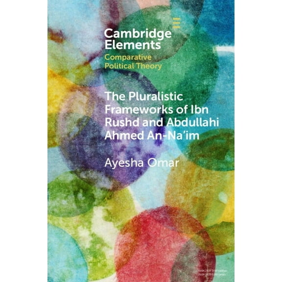 Elements in Comparative Political Theory The Pluralistic Frameworks of Ibn Rushd and Abdullahi Ahmed An-Na'im, (Paperback)