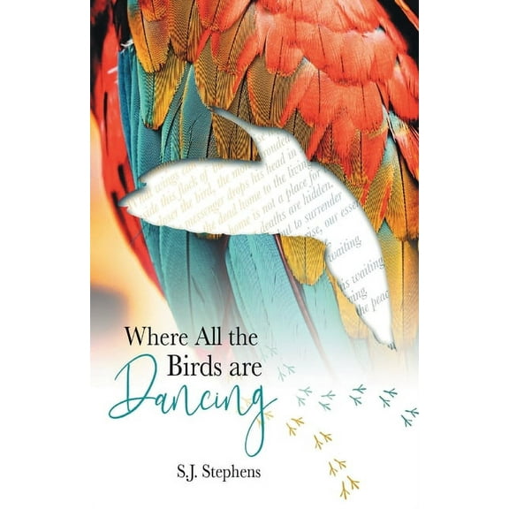 Where all the Birds are Dancing (Paperback) by S J Stephens