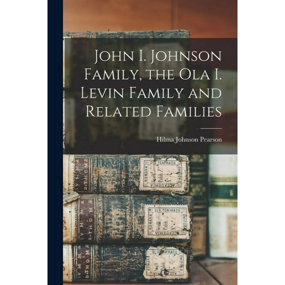 John I. Johnson Family, the Ola I. Levin Family and Related Families, (Paperback)