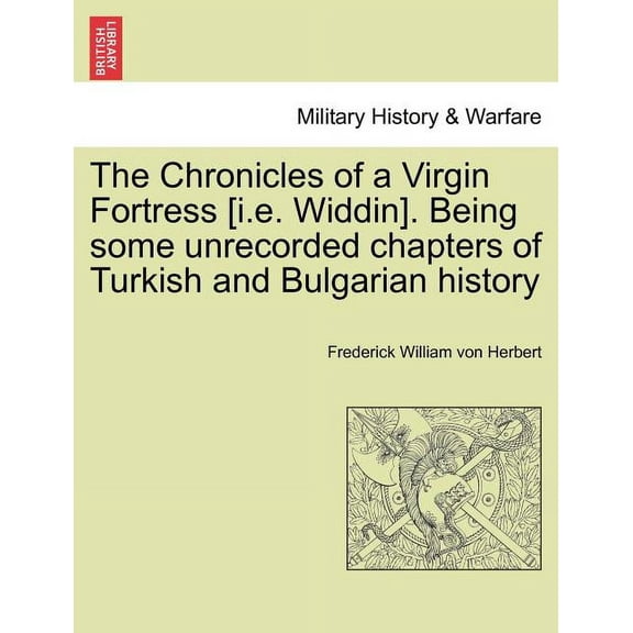 The Chronicles of a Virgin Fortress [I.E. Widdin]. Being Some Unrecorded Chapters of Turkish and Bulgarian History (Paperback)