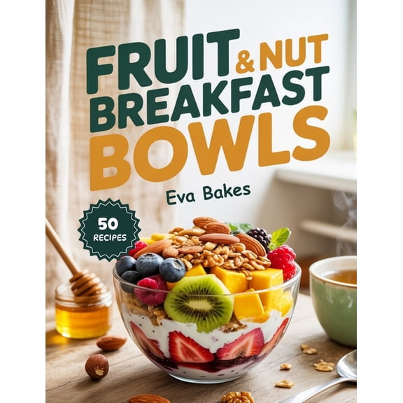 Good Morning, Great Breakfasts: Recipes Fruit & NUT Breakfast Bowls: Nourishing, Energizing, and Easy-to-Make Breakfast Bowls Loaded with Fresh Fruits, Crun, Book 5, (Paperback)