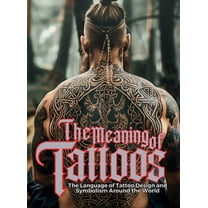Tattoo Art Collection The Meaning of Tattoos: The Language of Tattoo Design and Symbolism Around the World., (Hardcover)