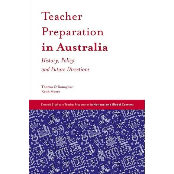 Emerald Studies in Teacher Preparation i Teacher Preparation in Australia: History, Policy and Future Directions, (Hardcover)