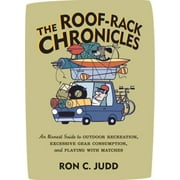 Angle View: The Roof-Rack Chronicles: An Honest Guide to Outdoor Recreation, Excessive Gear Consumption, and Playing with Matches [Paperback - Used]