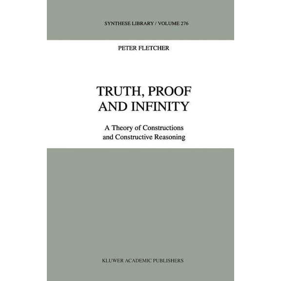 Synthese Library Truth, Proof and Infinity: A Theory of Constructive Reasoning, Book 276, (Paperback)